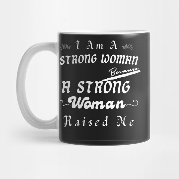 I Am A Strong Woman Because A Strong Mom Raised Me by YourSymphony